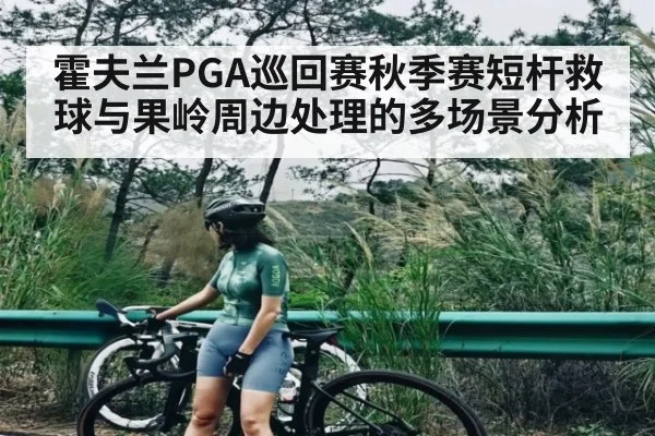 霍夫兰PGA巡回赛秋季赛短杆救球与果岭周边处理的多场景分析